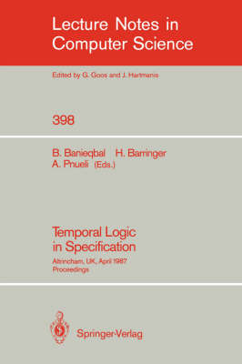 Temporal Logic in Specification: Altrincham, UK, April 8-10, 1987, Proceedings - Lecture Notes in Computer Science 398 (Paperback)