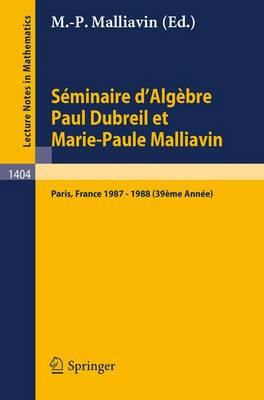 Seminaire d'Algebre Paul Dubreil Et Marie-Paule Malliavin: Proceedings, Paris 1987-1988 (39eme Annee) - Lecture Notes in Mathematics v. 1404 (Paperback)