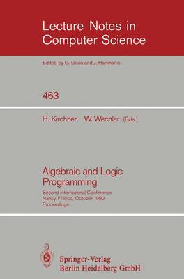 Algebraic and Logic Programming: Second International Conference, Nancy, France, October 1-3, 1990. Proceedings - Lecture Notes in Computer Science 463 (Paperback)