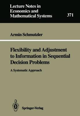 Flexibility and Adjustment to Information in Sequential Decision Problems: A Systematic Approach - Lecture Notes in Economics and Mathematical Systems 371 (Paperback)