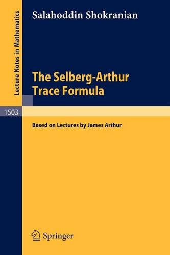 The Selberg-Arthur Trace Formula: Based on Lectures by James Arthur - Lecture Notes in Mathematics 1503 (Paperback)