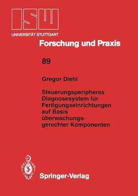 Steuerungsperipheres Diagnosesystem fur Fertigungseinrichtungen auf Basis Uberwachungs- Gerechter Komponenten - Isw Forschung und Praxis 89 (Paperback)
