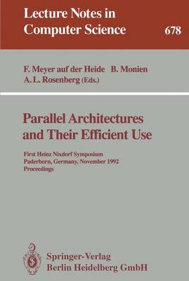 Parallel Architectures and Their Efficient Use: First Heinz Nixdorf Symposium, Paderborn, Germany, November 11-13, 1992. Proceedings - Lecture Notes in Computer Science 678 (Paperback)