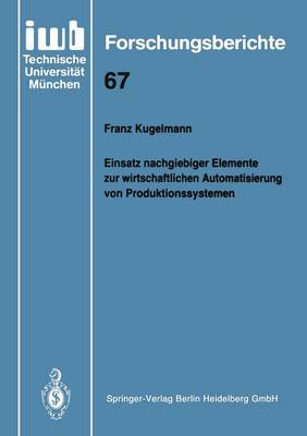 Einsatz Nachgiebiger Elemente Zur Wirtschaftlichen Automatisierung Von Produktionssystemen - Iwb Forschungsberichte 67 (Paperback)