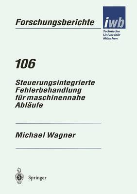 Steuerungsintegrierte Fehlerbehandlung F r Maschinennahe Abl ufe - Forschungsberichte Iwb 106 (Paperback)