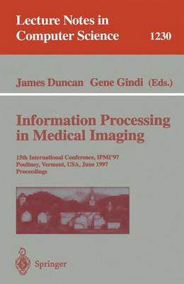 Information Processing in Medical Imaging: 15th International Conference, IPMI'97, Poultney, Vermont, USA, June 9-13, 1997, Proceedings - Lecture Notes in Computer Science 1230 (Paperback)