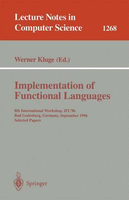 Implementation of Functional Languages: 8th International Workshop, IFL'96 Bad Godesberg, Germany, September 16-18, 1996, Selected Papers - Lecture Notes in Computer Science 1268 (Paperback)