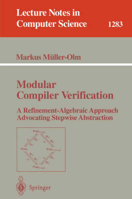 Modular Compiler Verification: A Refinement-Algebraic Approach Advocating Stepwise Abstraction - Lecture Notes in Computer Science 1283 (Paperback)