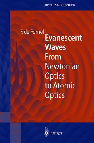 Evanescent Waves: From Newtonian Optics to Atomic Optics - Springer Series in Optical Sciences 73 (Hardback)