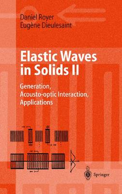 Elastic Waves in Solids II: Generation, Acousto-optic Interaction, Applications - Advanced Texts in Physics (Hardback)