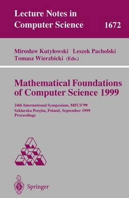 Mathematical Foundations of Computer Science 1999: 24th International Symposium, MFCS'99 Szklarska Poreba, Poland, September 6-10, 1999 Proceedings - Lecture Notes in Computer Science 1672 (Paperback)