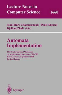 Automata Implementation: Third International Workshop on Implementing Automata, WIA'98, Rouen, France, September 17-19, 1998, Revised Papers - Lecture Notes in Computer Science 1660 (Paperback)