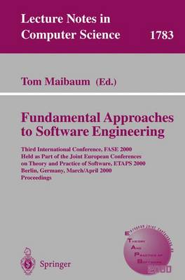 Fundamental Approaches to Software Engineering: Third International Conference, FASE 2000 Held as Part of the Joint European Conference on Theory and Practice of Software, ETAPS 2000 Berlin, Germany, March 25 - April 2, 2000 Proceedings - Lecture Notes in Computer Science 1783 (Paperback)