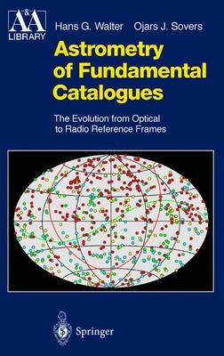 Astrometry of Fundamental Catalogues: The Evolution from Optical to Radio Reference Frames - Astronomy and Astrophysics Library (Hardback)