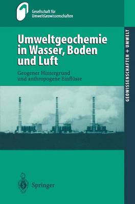 Umweltgeochemie in Wasser, Boden Und Luft: Geogener Hintergrund Und Anthropogene Einfl sse - Geowissenschaften Und Umwelt (Paperback)