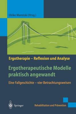 Ergotherapeutische Modelle Praktisch Angewandt: Eine Fallgeschichte -- Vier Betrachtungsweisen - Rehabilitation Und Pravention / Ergotherapie - Reflexion Und (Hardback)