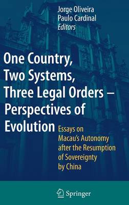 One Country, Two Systems, Three Legal Orders - Perspectives of Evolution: Essays on Macau's Autonomy after the Resumption of Sovereignty by China (Hardback)