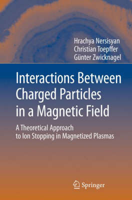 Interactions Between Charged Particles in a Magnetic Field: A Theoretical Approach to Ion Stopping in Magnetized Plasmas (Hardback)