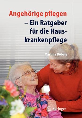 Angehorige Pflegen: Ein Ratgeber Fur die Hauskrankenpflege (Paperback)