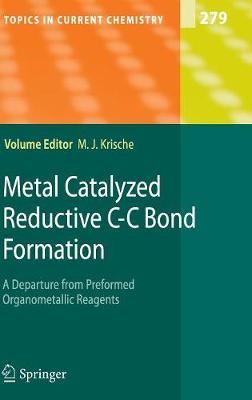 Metal Catalyzed Reductive C-C Bond Formation: A Departure from Preformed Organometallic Reagents - Topics in Current Chemistry 279 (Hardback)