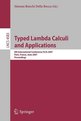 Typed Lambda Calculi and Applications: 8th International Conference, TLCA 2007, Paris, France, June 26-28, 2007, Proceedings - Theoretical Computer Science and General Issues 4583 (Paperback)