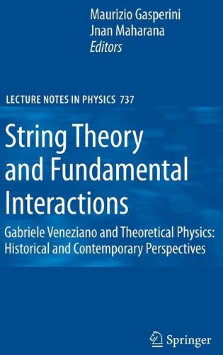 String Theory and Fundamental Interactions: Gabriele Veneziano and Theoretical Physics: Historical and Contemporary Perspectives - Lecture Notes in Physics 737 (Hardback)