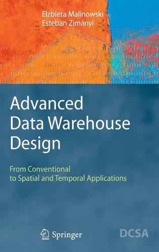 Advanced Data Warehouse Design: From Conventional to Spatial and Temporal Applications - Data-Centric Systems and Applications (Hardback)