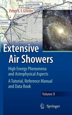 Extensive Air Showers: High Energy Phenomena and Astrophysical Aspects - A Tutorial, Reference Manual and Data Book (Hardback)