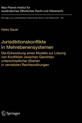 Jurisdiktionskonflikte In Mehrebenensystemen: Die Entwicklung Eines Modells Zur Lasung Von Konflikten Zwischen Gerichten Unterschiedlicher Ebenen In Vernetzten Rechtsordnungen - Beitrage Zum Auslandischen Offentlichen Recht Und Volkerrecht 195 (Hardback)