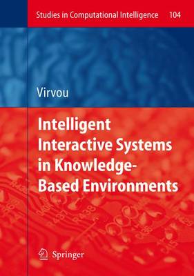 Intelligent Interactive Systems in Knowledge-Based Environments - Studies in Computational Intelligence 104 (Hardback)