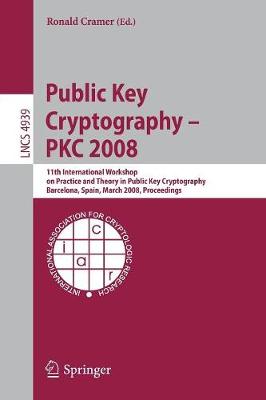 Public Key Cryptography - PKC 2008: 11th International Workshop on Practice and Theory in Public-Key Cryptography, Barcelona, Spain, March 9-12, 2008, Proceedings - Security and Cryptology 4939 (Paperback)