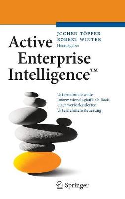 Active Enterprise Intelligence(tm): Unternehmensweite Informationslogistik ALS Basis Einer Wertorientierten Unternehmenssteuerung (Hardback)