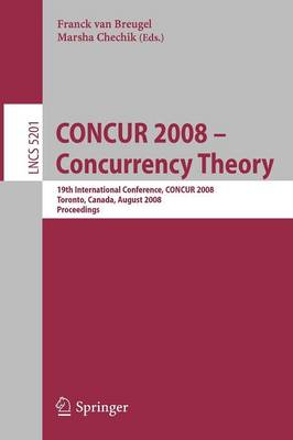 CONCUR 2008 - Concurrency Theory: 19th International Conference, CONCUR 2008, Toronto, Canada, August 19-22, 2008, Proceedings - Theoretical Computer Science and General Issues 5201 (Paperback)