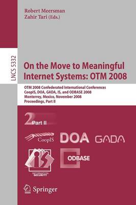 On the Move to Meaningful Internet Systems: OTM 2008: OTM Confederated International Conferences, CoopIS, DOA, GADA, IS, and ODBASE 2008, Monterrey, Mexico, November 9-14, 2008 Proceedings, Part II - Lecture Notes in Computer Science 5332 (Paperback)
