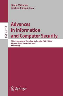 Advances in Information and Computer Security: Third International Workshop on Security, IWSEC 2008, Kagawa, Japan, November 25-27, 2008. Proceedings - Lecture Notes in Computer Science 5312 (Paperback)