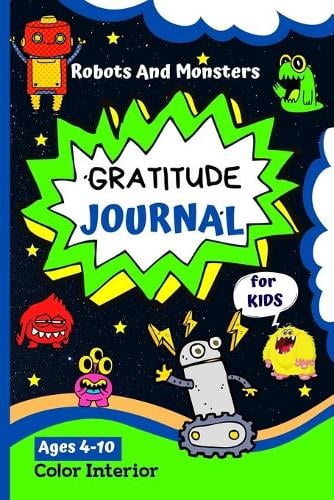 Gratitude Journal For Kids: : Fun Robots And Monsters Design Guided Journal For Kids - Daily Journal To Teach Kids About Gratitude, Mindfulness And Hapiness (Paperback)