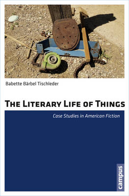 The Literary Life of Things: Case Studies in American Fiction - North American Studies (Paperback)