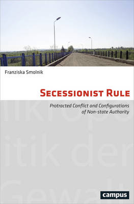 Secessionist Rule: Protracted Conflict and Configurations of Non-State Authority (Paperback)