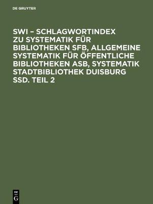 Swi - Schlagwortindex Zu Systematik F r Bibliotheken Sfb, Allgemeine Systematik F r ffentliche Bibliotheken Asb, Systematik Stadtbibliothek Duisburg Ssd. Teil 2 (Hardback)