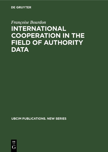 International Cooperation in the Field of Authority Data: An Analytical Study with Recommendations - UBCIM Publications - New Series 11 (Hardback)