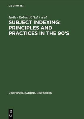 Subject Indexing: Principles and Practices in the 90's: Proceedings of the IFLA Satellite Meeting Held in Lisbon, Portugal, 17-18 August 1993, and Sponsored by the IFLA Section on Classification and Indexing and the Instituto da Biblioteca Nacional e do Livro, Lisbon, Portugal - UBCIM Publications - New Series (Hardback)