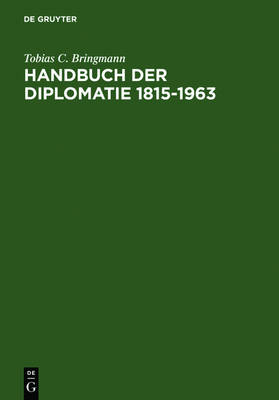 Handbuch Der Diplomatie 1815-1963: Ausw rtige Missionschefs in Deutschland Und Deutsche Missionschefs Im Ausland Von Metternich Bis Adenauer (Hardback)