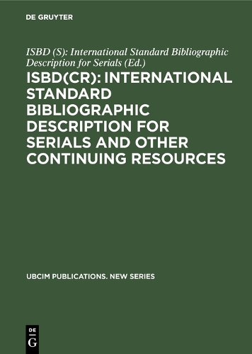 ISBD(CR): International Standard Bibliographic Description for Serials and Other Continuing Resources: Revised from the ISBD(S): International Standard Bibliographic Description forSerials - UBCIM Publications - New Series (Hardback)