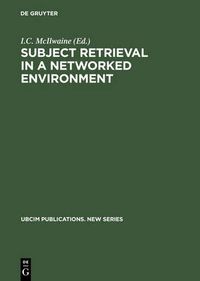 Subject Retrieval in a Networked Environment: Proceedings of the IFLA Satellite Meeting held in Dublin, OH,14-16 August 2001 and sponsored by the IFLA Classification and Indexing Section, the IFLA Information Technology Section and OCLC - UBCIM Publications - New Series 25 (Hardback)