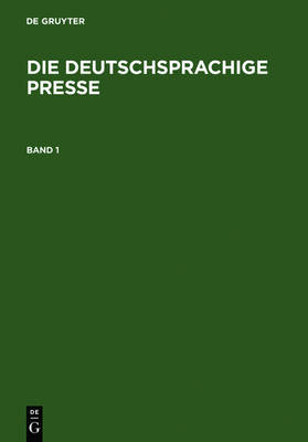 Die Deutschsprachige Presse: Ein Biographisch-Bibliographisches Handbuch (Hardback)