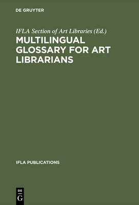 Multilingual Glossary for Art Librarians: English with Indexes in Dutch, French, German, Italian, Spanish and Swedish - IFLA Publications 75 (Hardback)
