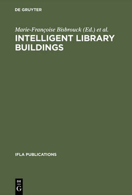 Intelligent Library Buildings: Proceedings of the Tenth Seminar of the IFLA Section on Library Buildings and Equipment, The Hague, Netherlands, 24-29 August 1997 - IFLA Publications 88 (Hardback)