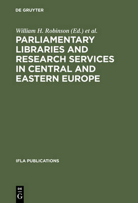 Parliamentary Libraries and Research Services in Central and Eastern Europe: Building More Effective Legislatures - IFLA Publications 87 (Hardback)