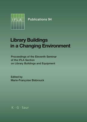 Library Buildings in a Changing Environment: Proceedings of the 11th Seminar of the IFLA Section on Library Buildings and Equipment, Shanghai, China, 14-18 August 1999 - IFLA Publications 94 (Hardback)