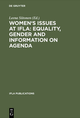 Women's Issues at IFLA: Equality, Gender and Information on Agenda: Papers from the Programs of the Round Table on Women's Issues at IFLA Annual Conferences 1993-2002 - IFLA Publications 106 (Hardback)